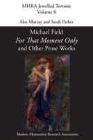 'For That Moment Only' and Other Prose Works, by Michael Field