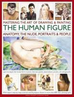Mastering the Art of Drawing & Painting the Human Figure: Anatomy, the Nude, Portraits & People