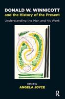 Donald W. Winnicott and the History of the Present: Understanding the Man and his Work