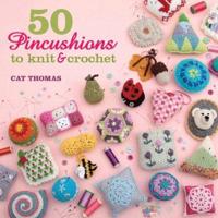 50 Pincushions to Knit and Crochet