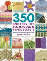 350 Knitting Tips, Techniques and Trade Secrets