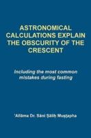 Astrological Calculations Explain the Obscurity of the Crescent: Including the most common mistakes during fasting
