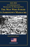 The Man Who Foiled a Jamestown Massacre: 1622-2022 A Commemorative Biography Of Richard Pace
