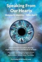 Speaking From Our Hearts Volume 8: Identity - Who Am I?: Compassionate Co-authors Sharing  Inspirational Insights And Words Of Wisdom