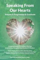 Speaking From Our Hearts Volume 9 - Forgiveness & Gratitude: Compassionate Co-authors Sharing Inspirational Insights And Words Of Wisdom