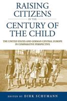 Raising Citizens in the Century of the Child: The United States and German Central Europe in Comparative Perspective