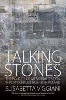 Talking Stones: The Politics of Memorialization in Post-Conflict Northern Ireland