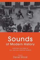 Sounds of Modern History: Auditory Cultures in 19th and 20th Century Europe