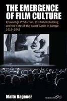 The Emergence of Film Culture: Knowledge Production, Institution Building and the Fate of the Avant-garde in Europe, 1919-1945