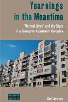 Yearnings in the Meantime: Normal Lives' and the State in a Sarajevo Apartment Complex