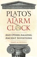 Plato's Alarm Clock and Other Amazing Ancient Inventions