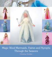 Magic Wool Mermaids, Fairies and Nymphs Through the Seasons