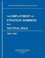 The Employment of Strategic Bombers in a Tactical Role, 1941-1951 (US Air Forces Historical Studies: No. 88)