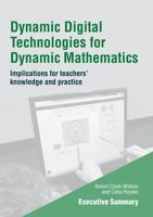 Dynamic Digital Technologies for Dynamic Mathematics Implications for Teachers' Knowledge and Practice. Executive Summary