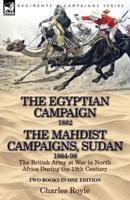 The Egyptian Campaign, 1882 & The Mahdist Campaigns, Sudan 1884-98 Two Books in One Edition