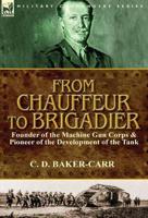 From Chauffeur to Brigadier-Founder of the Machine Gun Corps & Pioneer of T