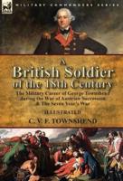 A British Soldier of the 18th Century: the Military Career of George Townshend during the War of Austrian Succession & The Seven Year's War