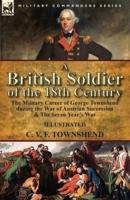 A British Soldier of the 18th Century: the Military Career of George Townshend during the War of Austrian Succession & The Seven Year's War