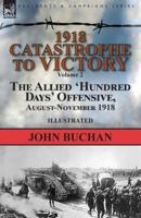 1918-Catastrophe to Victory: Volume 2-The Allied 'Hundred Days' Offensive, August-November 1918