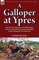 A Galloper at Ypres: the Personal experiences of a British Army Aide-de-Camp at the First and Second Battles of Ypres during the First World War