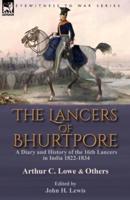 The Lancers of Bhurtpore: a Diary and History of the 16th Lancers in India 1822-1834