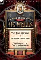 The Collected Strange & Science Fiction of H. G. Wells: Volume 1-The Time Machine, The Wonderful Visit & The Island of Doctor Moreau