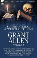 The Collected Supernatural and Weird Fiction of Grant Allen: Volume 2-Fourteen Short Stories of the Strange and Unusual Including 'Wolverden Tower', 'The Jaws of Death', 'The Beckoning Hand' and 'Pausodyne: A Great Chemical Discovery'