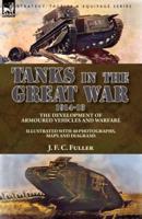 Tanks in the Great War, 1914-18: the Development of Armoured Vehicles and Warfare