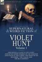 The Collected Supernatural and Weird Fiction of Violet Hunt: Volume 1: One Novella 'Love's Last Leave', and Seven Short Stories of the Strange and Unusual Including 'The Night of No Weather', 'The Coach' and 'The Blue Bonnet'