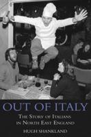 Out of Italy: The Story of Italians in North East England