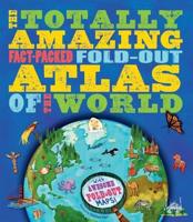 The Totally Amazing, Fact-Packed, Fold-Out Atlas of the World