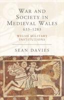 War and Society in Medieval Wales, 633-1283