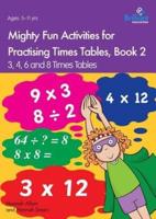 Mighty Fun Activities for Practising Times Tables. Book 2 3, 4, 6 and 8 Times Tables