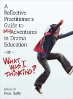 A Reflective Practitioner's Guide to (Mis)adventures in Drama Education - Or - What Was I Thinking?