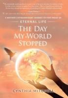 The Day My World Stopped: A Mother's Extraordinary Journey to Find Proof of Eternal Life
