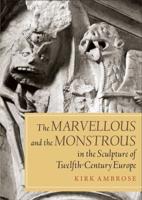 The Marvellous and the Monstrous in the Sculpture of Twelfth-Century Europe