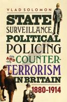 State Surveillance, Political Policing and Counter-Terrorism in Britain 1880-1914