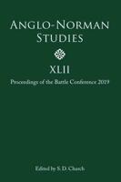 Anglo-Norman Studies. 42 Proceedings of the Battle Conference 2019