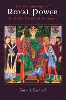 The Foundations of Royal Power in Early Medieval Germany