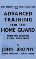 Advanced Training for the Home Guard With Ten Specimen Field Exercises