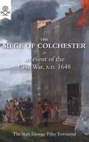 THE SIEGE OF COLCHESTER : or an event of the Civil War, A.D. 1648