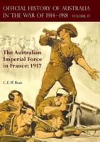 THE OFFICIAL HISTORY OF AUSTRALIA IN THE WAR OF 1914-1918: Volume IV - The Australian Imperial Force in France: 1917