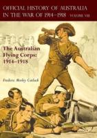 THE OFFICIAL HISTORY OF AUSTRALIA IN THE WAR OF 1914-1918: Volume VIII - The Australian Flying Corps: 1914-1918
