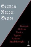 GERMAN REPORT SERIES:: GERMAN DEFENSE TACTICS AGAINST RUSSIAN BREAKTHROUGHS
