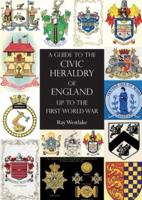 A GUIDE TO THE CIVIC HERALDRY OF ENGLAND Up to the First World War