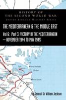 MEDITERRANEAN AND MIDDLE EAST VOLUME VI: Victory in the Mediterranean Part III, November 1944 to May 1945. HISTORY OF THE SECOND WORLD WAR: UNITED KINGDOM MILITARY SERIES: OFFICIAL CAMPAIGN HISTORY