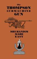 THE THOMPSON SUBMACHINE GUN : MECHANISM MADE EASY