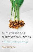 On the Verge of a Planetary Civilization: A Philosophy of Integral Ecology