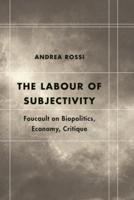 The Labour of Subjectivity: Foucault on Biopolitics, Economy, Critique