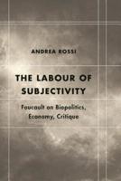 The Labour of Subjectivity: Foucault on Biopolitics, Economy, Critique